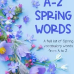 A-Z Spring Vocabulary Words - Cultivating Brilliant Minds a blue background with flowers with text that reads "A-X Spring words: A full list of spring vocabulary words from A to Z."