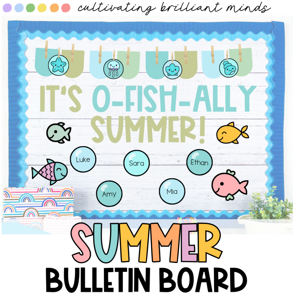 Summer Bulletin Board Fish - Cultivating Brilliant Minds Colorful classroom bulletin board titled 'It's O-Fish-ally Summer!' with pastel fish shapes, clothespin garland, wave-border frame, and name circles (Luke, Sara, Ethan, Amy, Mia).